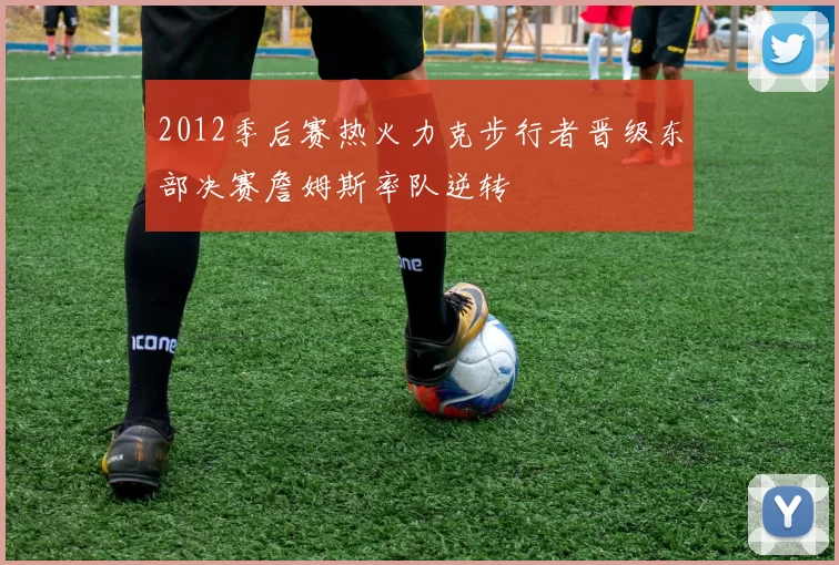 2012季后赛热火力克步行者晋级东部决赛詹姆斯率队逆转
