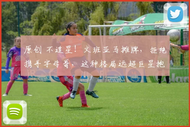 原创 不追星！文班亚马摊牌，拒绝携手字母哥，这种格局远超巨星抱团
